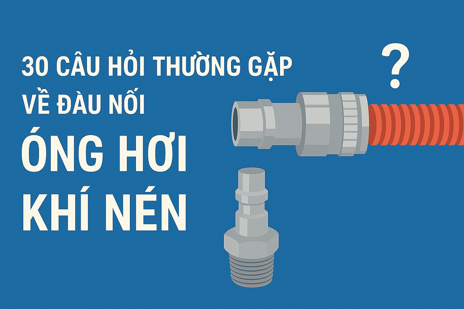 30 câu hỏi thường gặp về đầu nối ống hơi khí nén